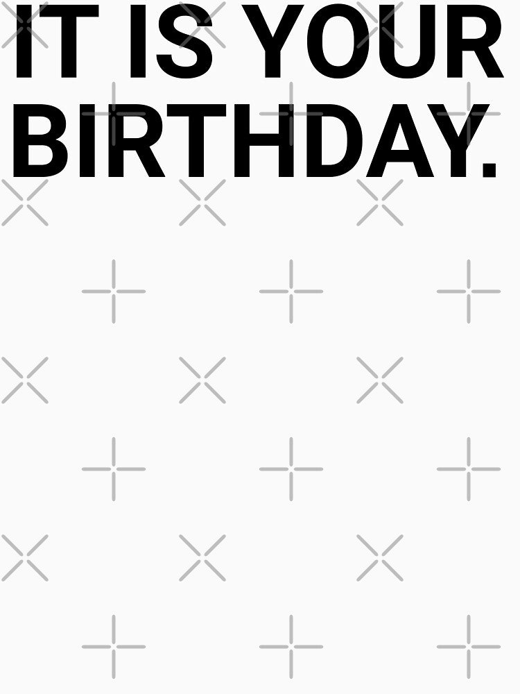 It Is Your Birthday. by barrelroll909 T-Shirts, Hoodie, Sweatshirt | BlankRebels.com (Image 3)