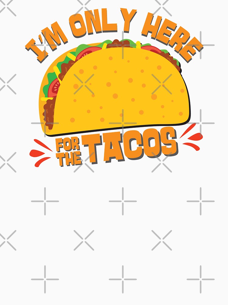 I'm Only Here For The Tacos by DopeyRobot T-Shirts, Hoodie, Sweatshirt | BlankRebels.com (Image 3)