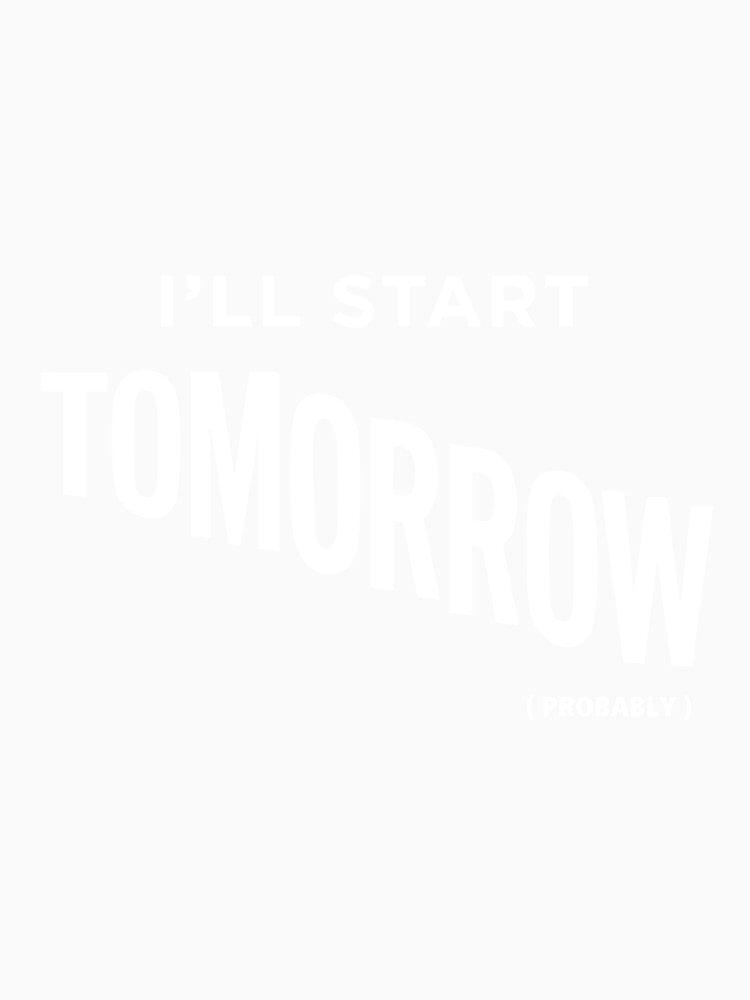 I'll start tomorrow - tshirt by PressReady