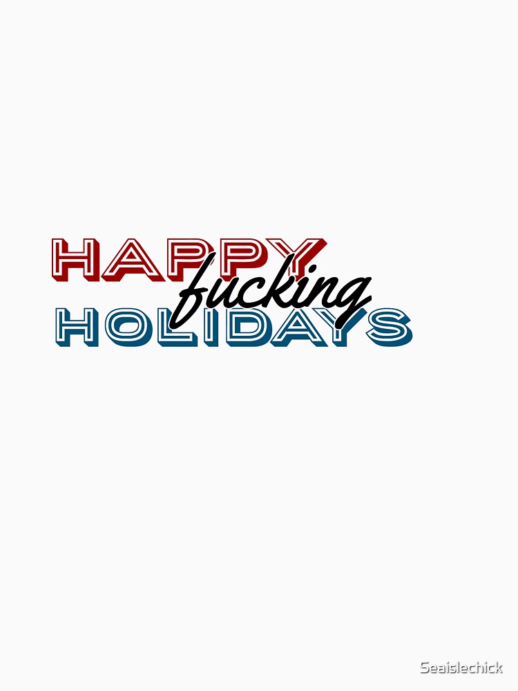 Happy Fucking Holidays by Seaislechick T-Shirts, Hoodie, Sweatshirt | BlankRebels.com (Image 3)