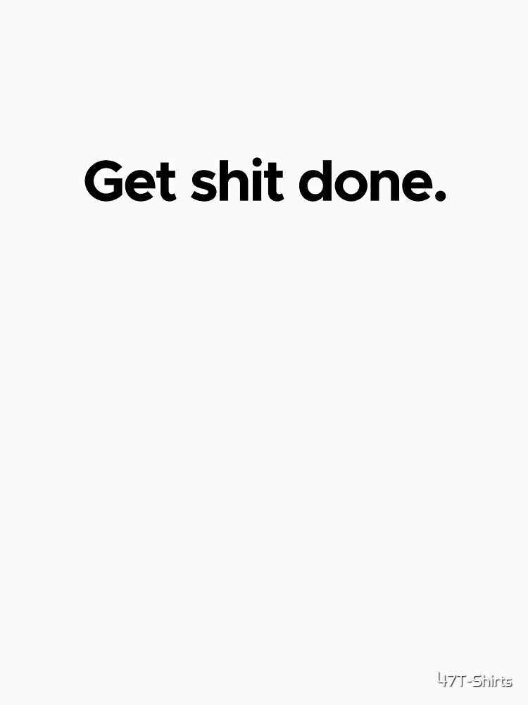 Motivational / inspirational quote - Get shit done by 47T-Shirts