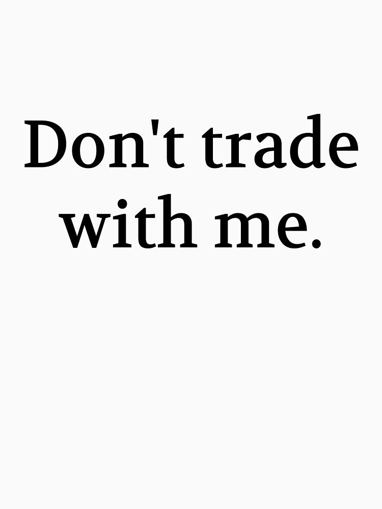 Bullwit! funny money apparel and accessories - "Don't trade with me" by Bullwit! T-Shirts, Hoodie, Sweatshirt (Image 3)