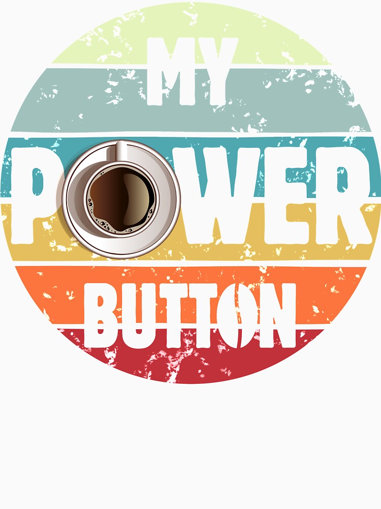Funny Saying My Power Button Best True Coffee Lovers Her Him Vintage Retro Funny Coffee Lover T-Shirts, Hoodie, Sweatshirt