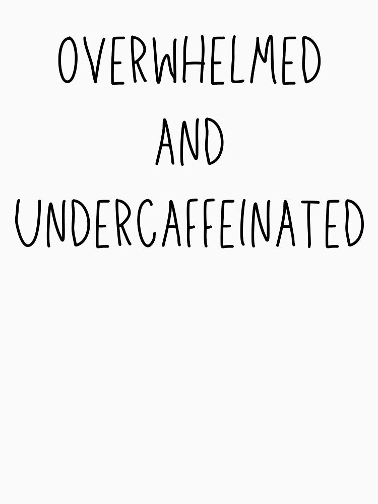 overwhelmed and undercaffeinated by stumblingdesign T-Shirts, Hoodie, Sweatshirt | BlankRebels.com (Image 3)