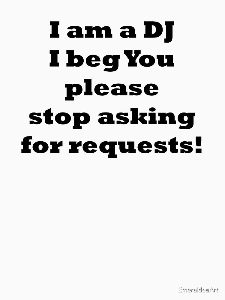 I am the DJ I beg You stop asking for requests by EmeraldeaArt T-Shirts, Hoodie, Sweatshirt | BlankRebels.com (Image 3)