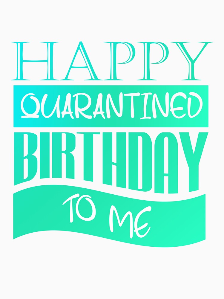 Happy Quarantined Birthday To Me by autlu T-Shirts, Hoodie, Sweatshirt | BlankRebels.com (Image 3)