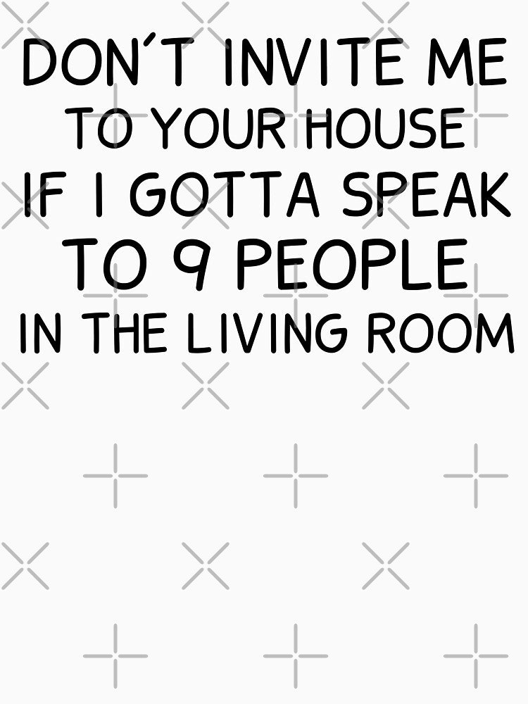 Don't Invite Me To Your House If I Gotta Speak To 9 People In The Living Room by BahiaStyle T-Shirts, Hoodie,... (Image 3)