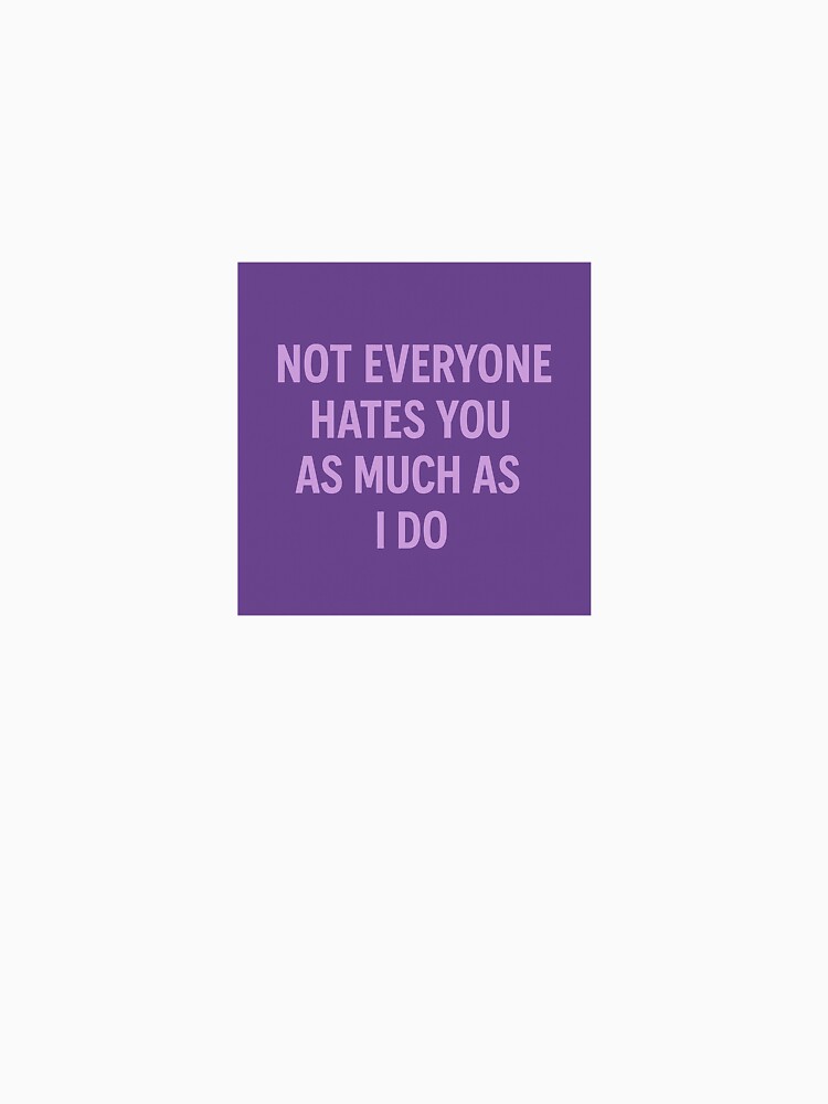 Not Everyone Hates You as Much as I Do – Sarcastic Funny Purple Quote by AmethystAura6