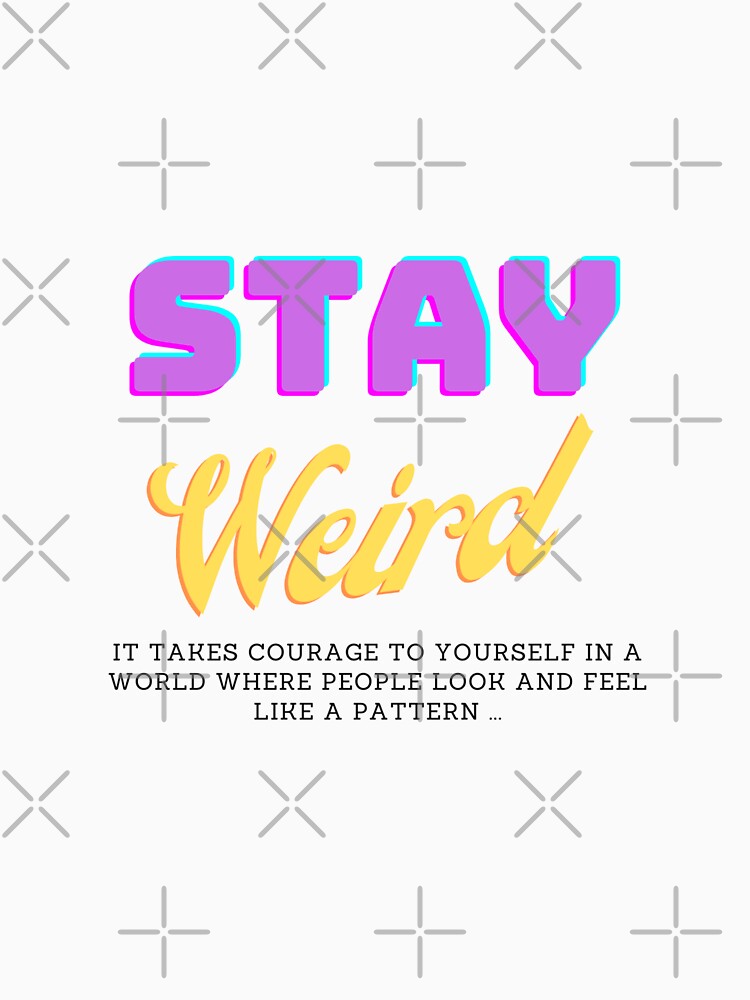 Stay weird it takes courage to be yourself in a world where people look and feel like a pattern by Missmv... (Image 3)
