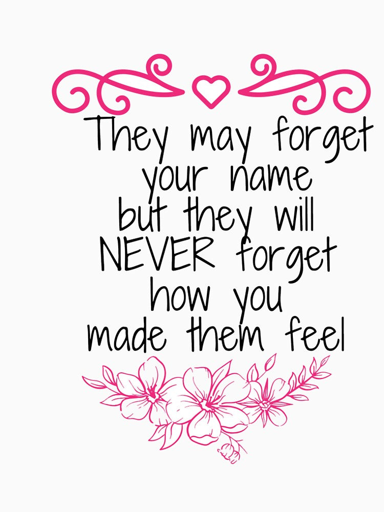 they may forget your name but they will never forget how you made them feel by ThebestArtshop T-Shirts, Hoodie,... (Image 2)