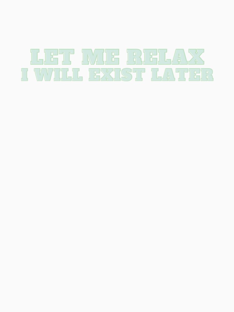 Let me relax I will exist later (Green) by iridescentjelly T-Shirts, Hoodie, Sweatshirt | BlankRebels.com (Image 3)