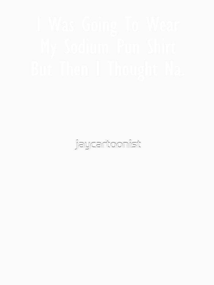 Sodium Pun Shirt But Na Chemist Pun by jaycartoonist