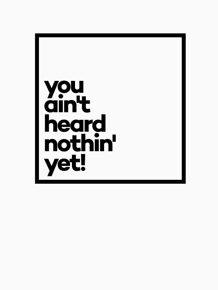 You ain't heard nothin' yet! Minimal Black Typography by meeneemal T-Shirts, Hoodie, Sweatshirt | BlankRebels.com (Image 3)