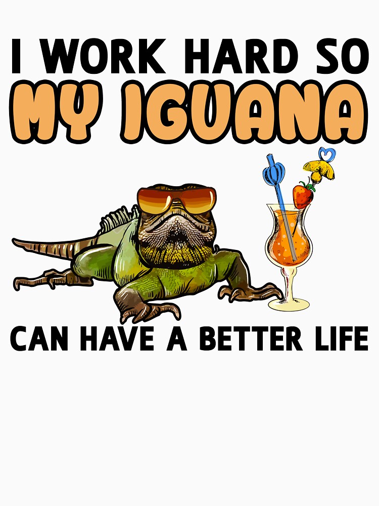 Funny Iguana Lover Design "I work hard so my Iguana can have a better life" by adsman68 T-Shirts, Hoodie,... (Image 3)