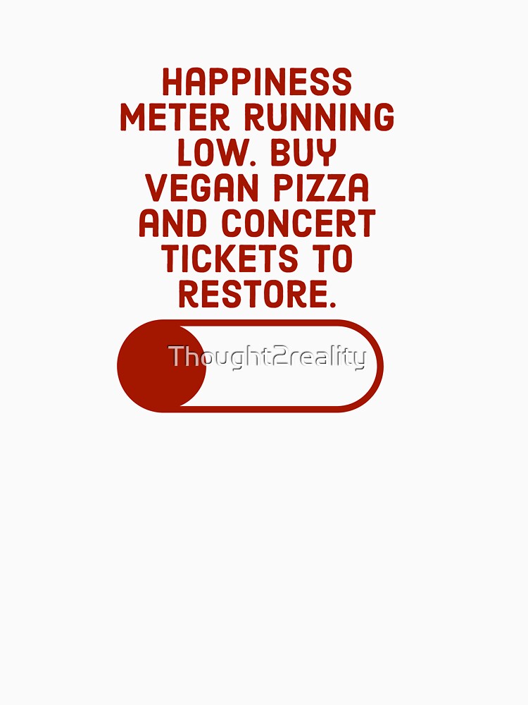 Happiness meter running low. Buy vegan pizza and concert tickets to restore. by Thought2reality T-Shirts,... (Image 3)