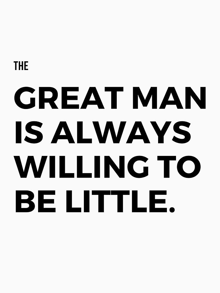 The great man is always willing to be little by Gfxart T-Shirts, Hoodie, Sweatshirt | BlankRebels.com (Image 3)