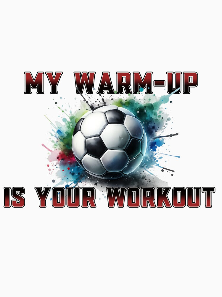 My Warm Up Is Your Workout Soccer by MartinTees