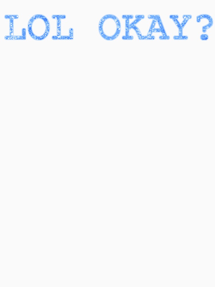 Lol Okay? (blue) by gross-girl99 T-Shirts, Hoodie, Sweatshirt | BlankRebels.com (Image 3)