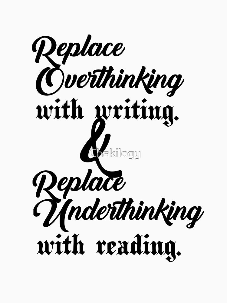 Replace overthinking with writing and Replace underthinking with reading..V1. by Chakilogy T-Shirts, Hoodie,... (Image 3)