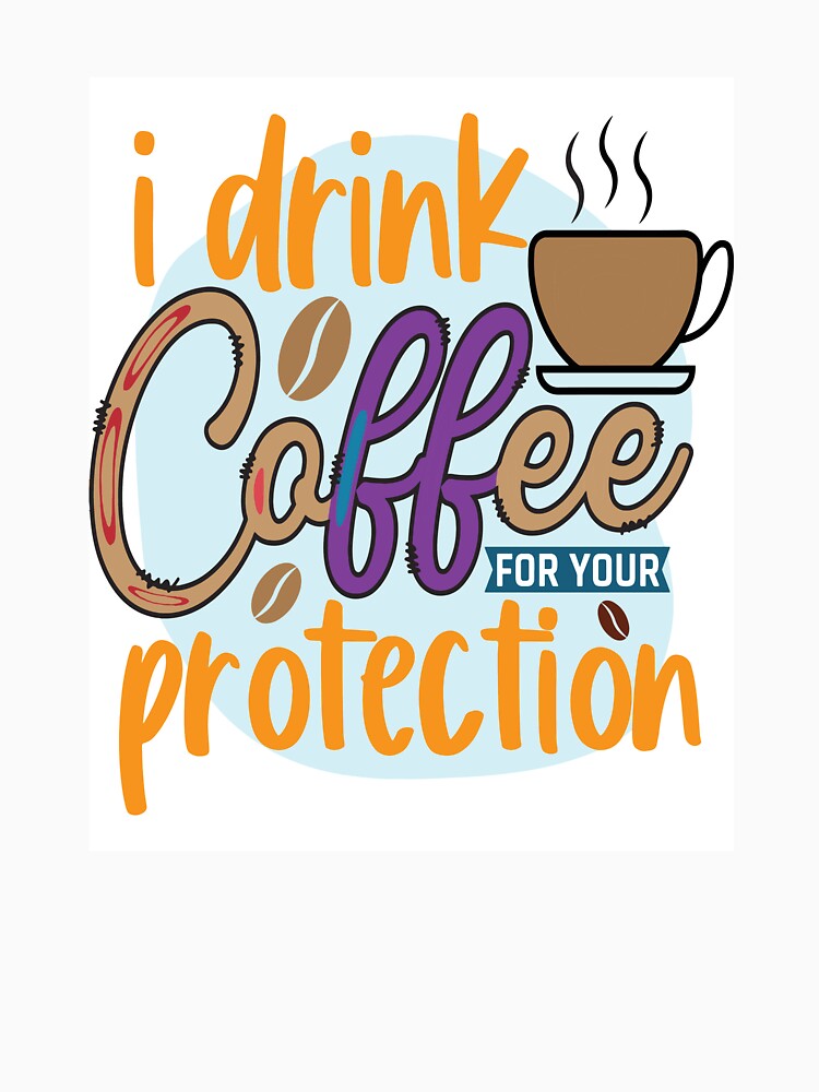 I Drink Coffee For Your Protection 2 by OliDesigns