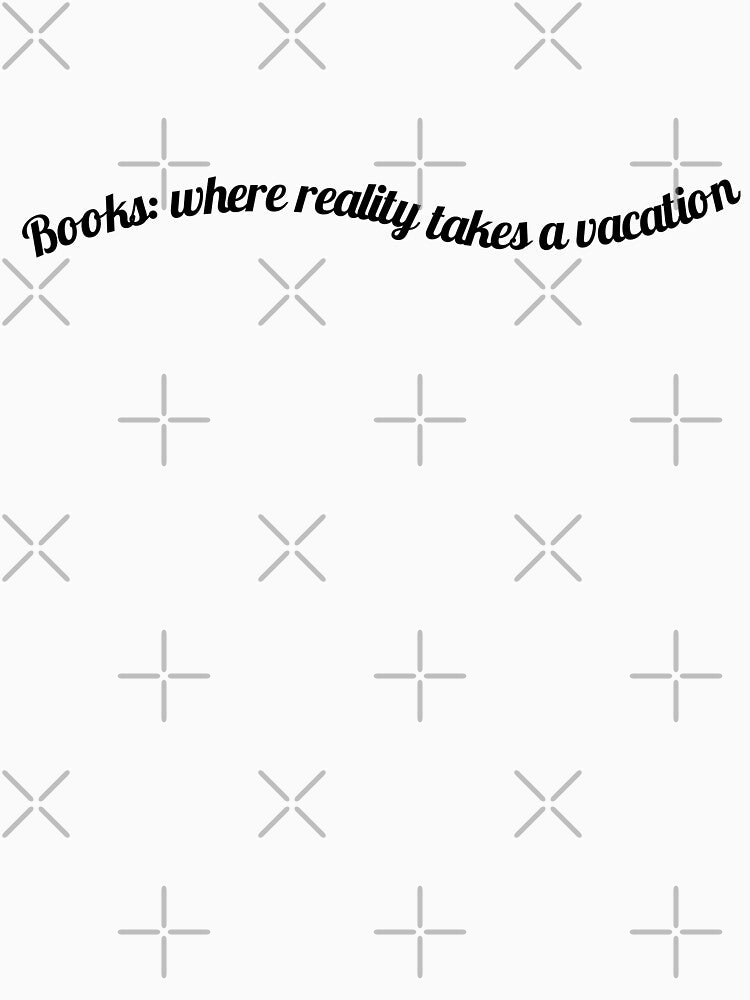 Books: where reality takes a vacation. by ioankoll213 T-Shirts, Hoodie, Sweatshirt | BlankRebels.com (Image 3)