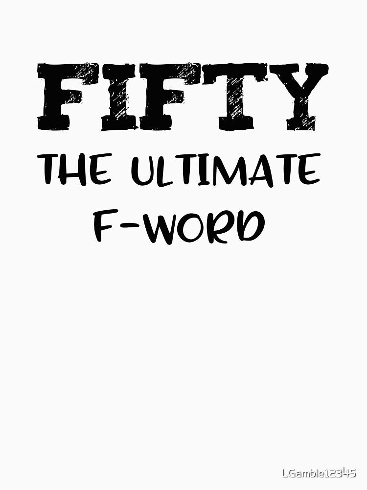 Funny Fifty Ultimate F word gift for men & womens 50th birthday by LGamble12345 T-Shirts, Hoodie, Sweatshirt (Image 3)