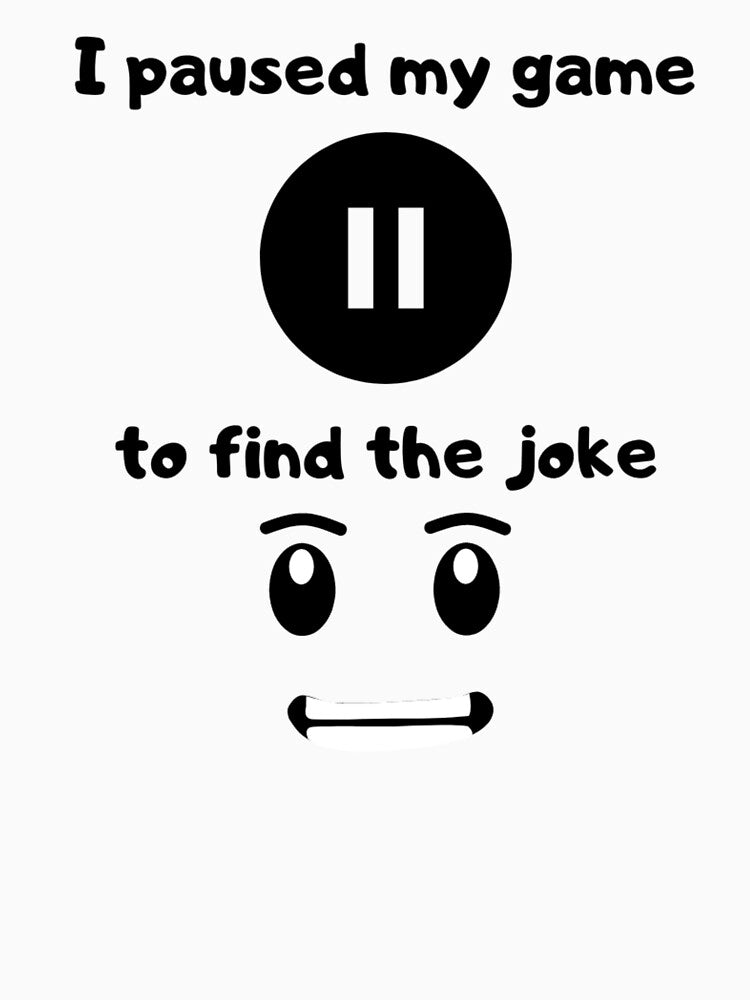 I Paused My Game Find Joke Text Based Illustration Black Text T-Shirts, Hoodie, Sweatshirt