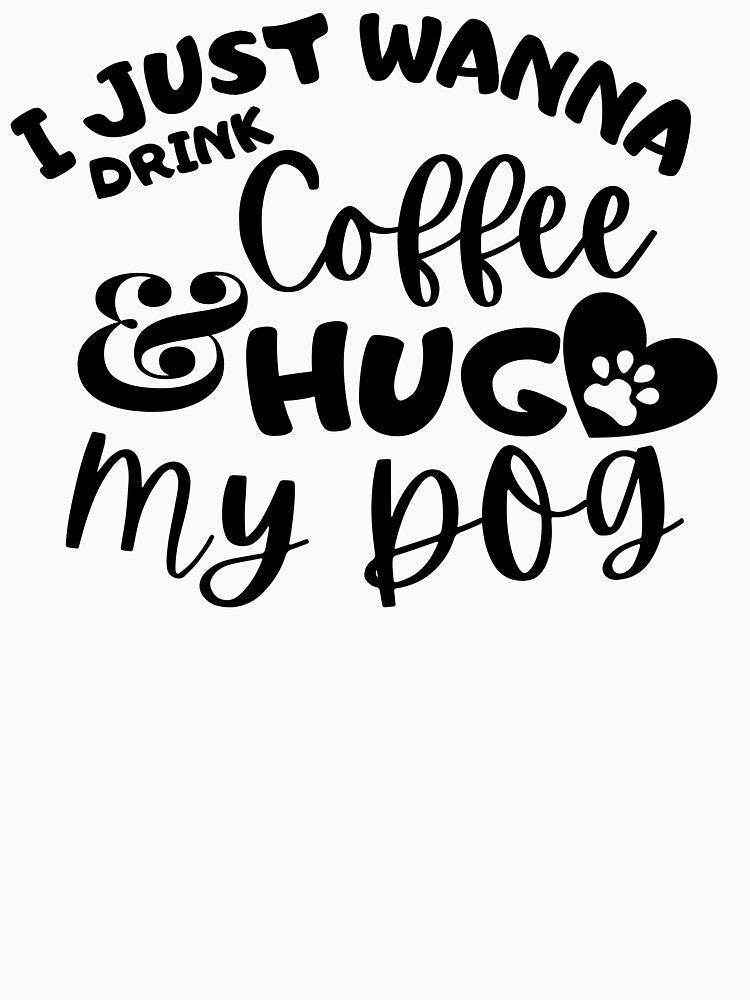 Just Wanna Drink Coffee & Hug My Dog by CheraeLynn T-Shirts, Hoodie, Sweatshirt | BlankRebels.com (Image 3)