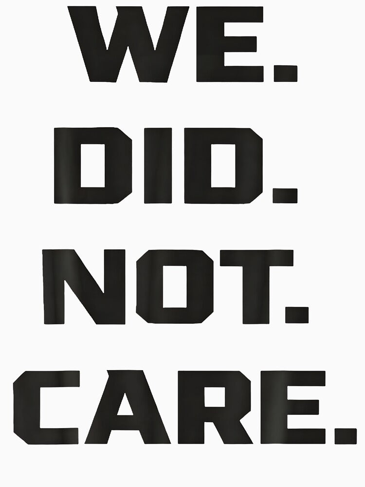 Funny We Did Not Care Quote Bold Sarcastic Attitude Design by Arens ★★★★★ T-Shirts, Hoodie, Sweatshirt (Image 3)
