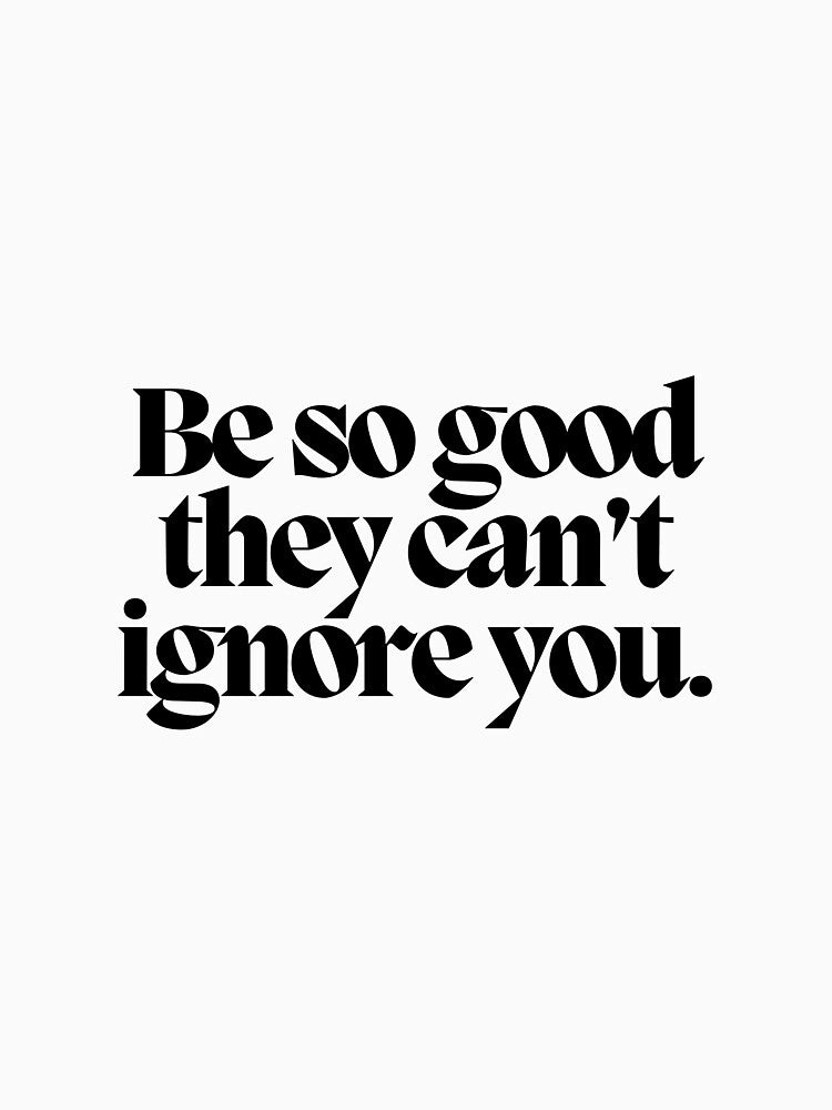 Be so good they can't ignore you. by CharmStudio T-Shirts, Hoodie, Sweatshirt | BlankRebels.com (Image 3)