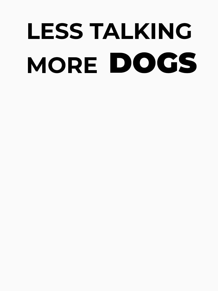 Less Talking. More Dogs. by FWAHAB T-Shirts, Hoodie, Sweatshirt | BlankRebels.com (Image 3)