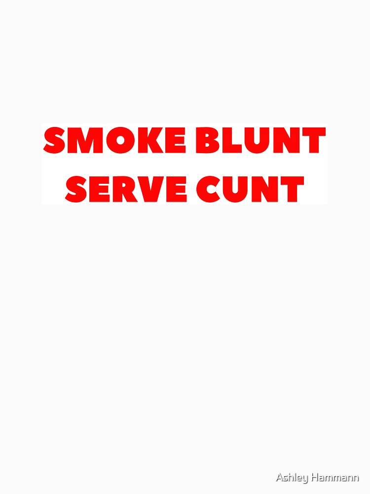 Smoke Blunt Serve Cunt by Ashley Hammann