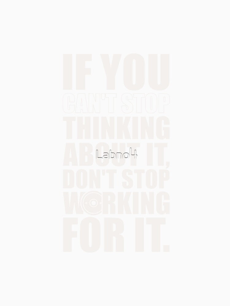 If You Can’t Stop Thinking About It, Don’t Stop Working For It. – Gym Motivational Quotes by Labno4 T-Shirts,... (Image 3)