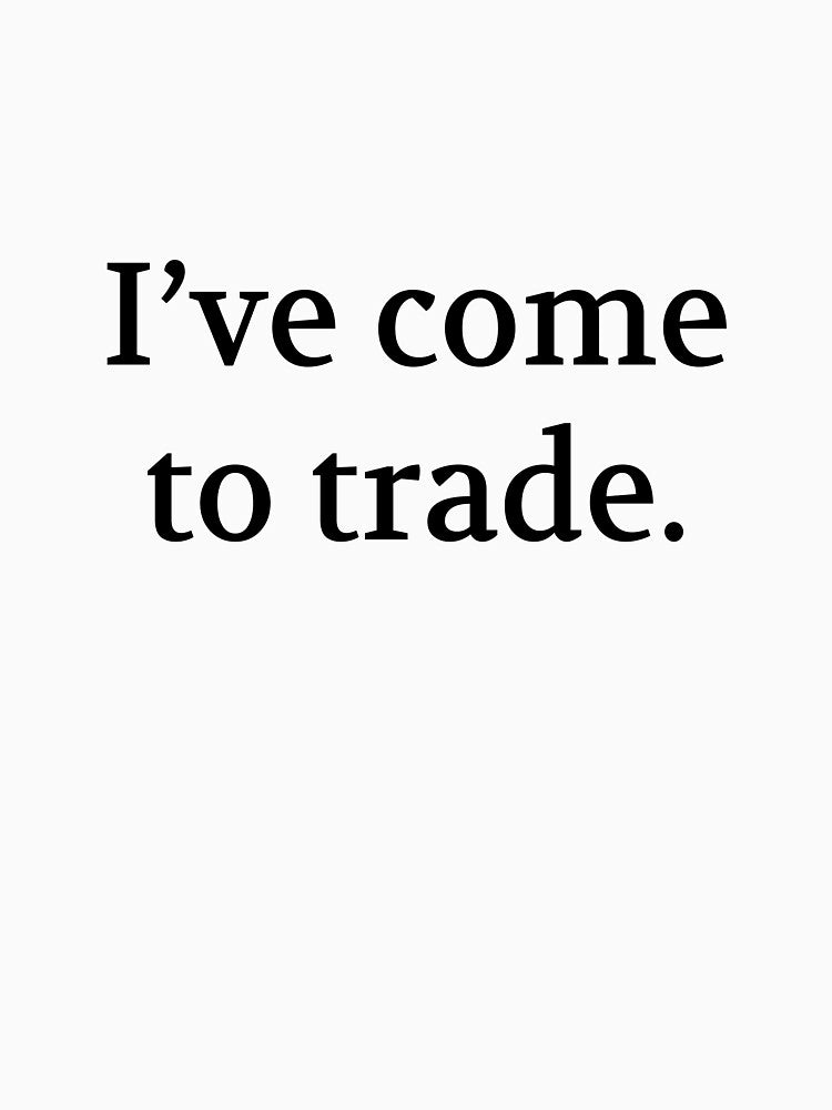 Bullwit! funny money apparel and accessories - "I've come to trade" by Bullwit! T-Shirts, Hoodie, Sweatshirt (Image 3)