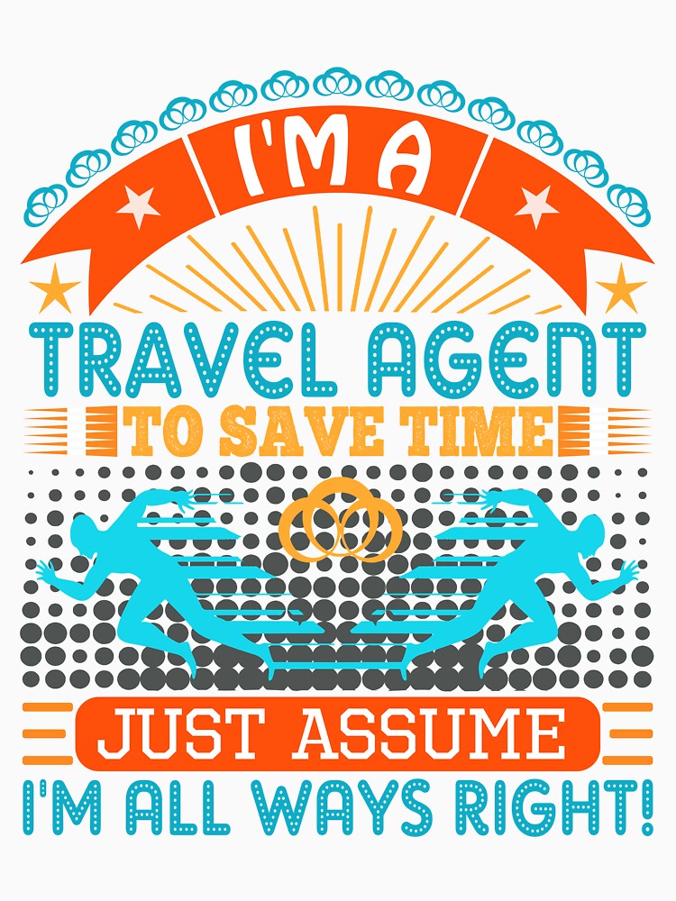 I Am Travel Agent Save Time Just Assume I'M Always Right T-Shirts, Hoodie, Sweatshirt