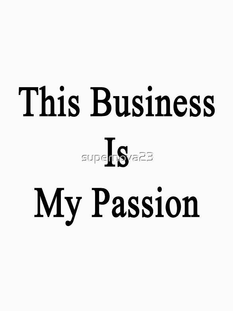 This Business Is My Passion by supernova23 T-Shirts, Hoodie, Sweatshirt | BlankRebels.com (Image 3)