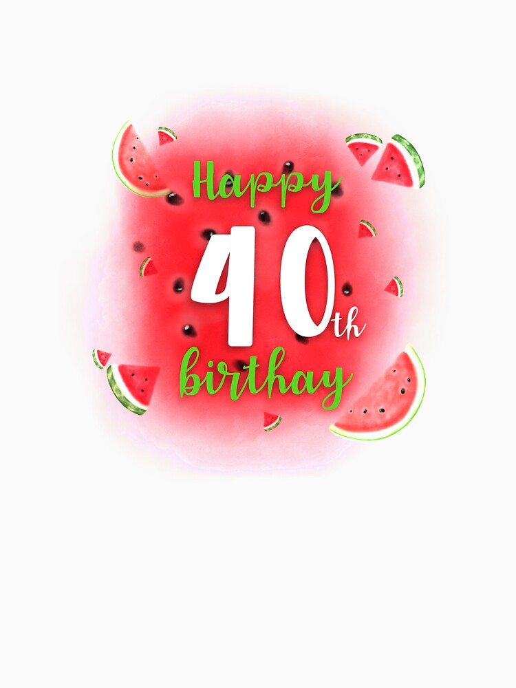 Watermelon Happy 40th Birthday by Dutlu T-Shirts, Hoodie, Sweatshirt | BlankRebels.com (Image 3)