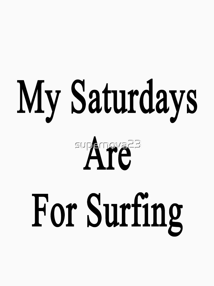 My Saturdays Are For Surfing by supernova23 T-Shirts, Hoodie, Sweatshirt | BlankRebels.com (Image 3)