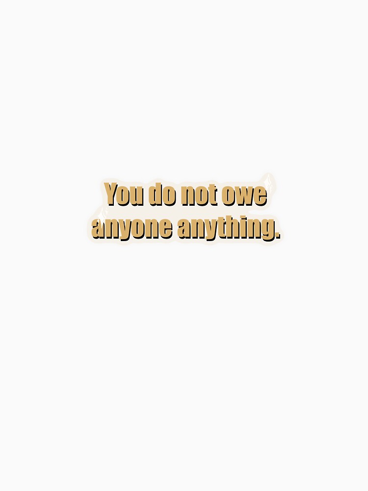 You do not owe anyone anything. by jessiepetty T-Shirts, Hoodie, Sweatshirt | BlankRebels.com (Image 3)