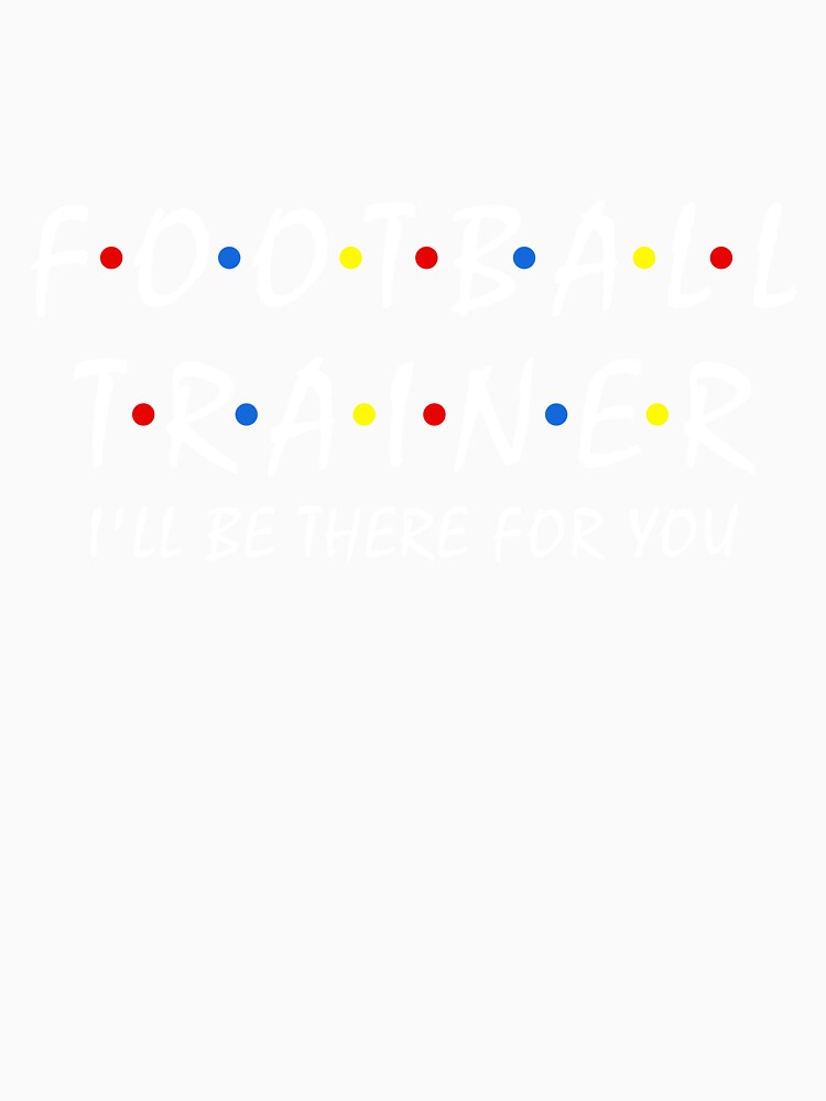 Football Trainer I'll Be There For You Football Coach Soccer by Dream-bubble