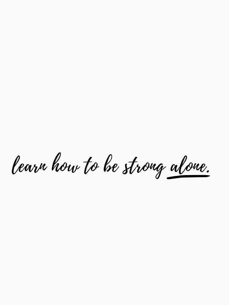 learn how to be strong alone- quote- positive quote- quotes by Alexa5454 T-Shirts, Hoodie, Sweatshirt (Image 3)