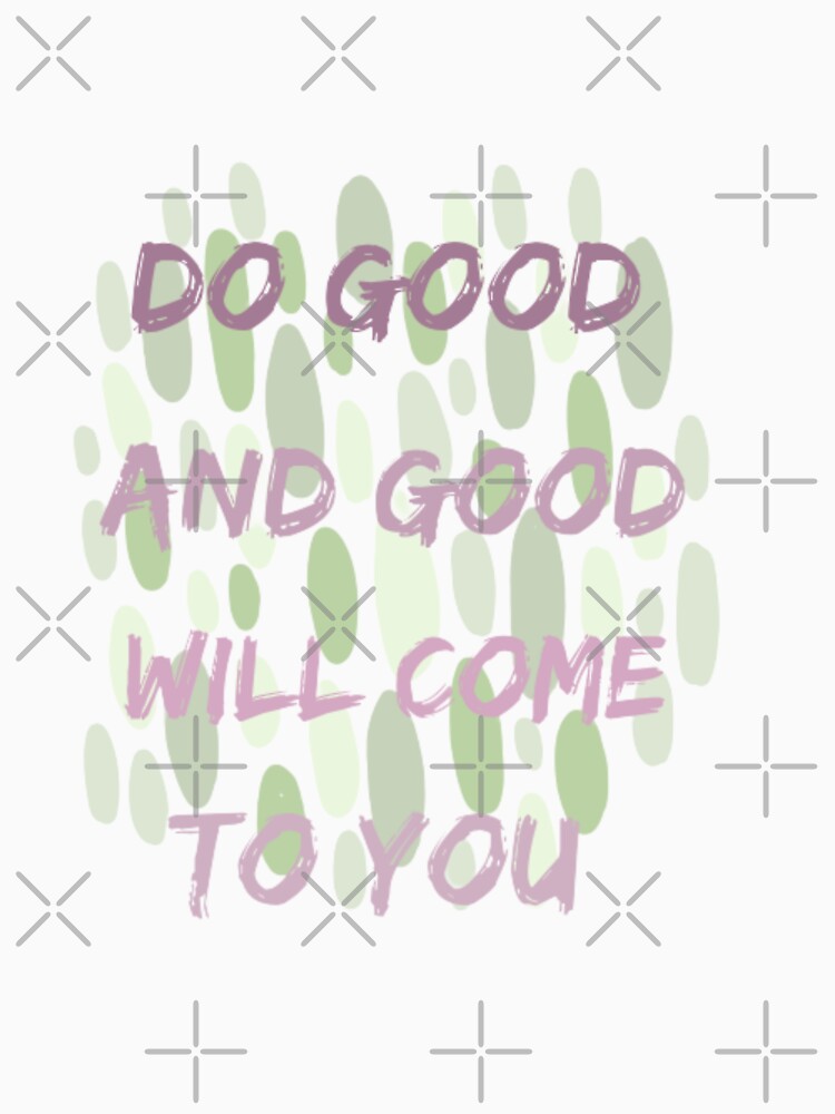 Do good and good will come to you, inspirational life quote (colour palette, color palete) by Sanaura T-Shirts,... (Image 3)