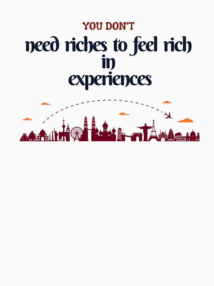 You Don't Need Riches To Feel Rich In Experiences by Zoaluxe