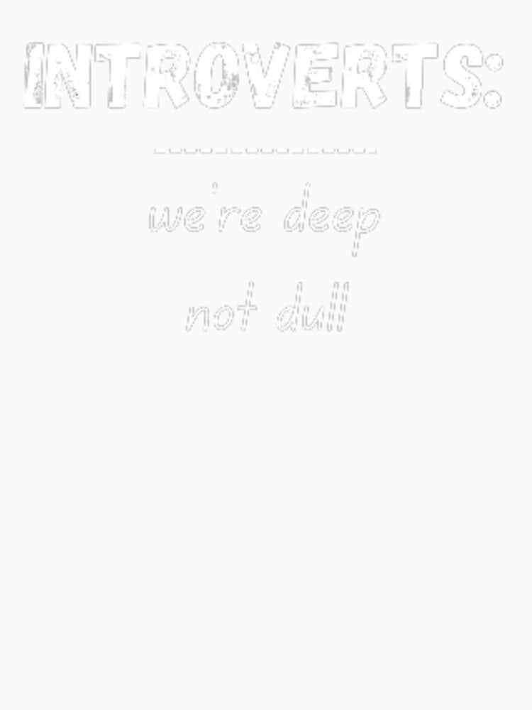 Introverts, we're deep not dull, for an introvert by TeePassion