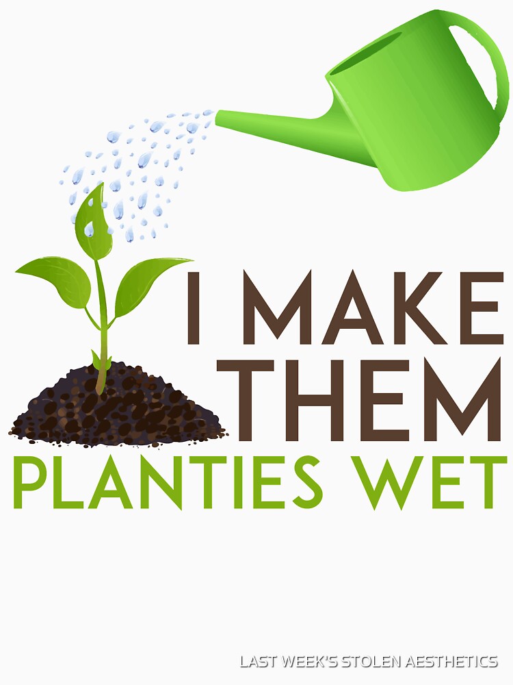i make them planties wet funny plant by LAST WEEK'S STOLEN AESTHETICS