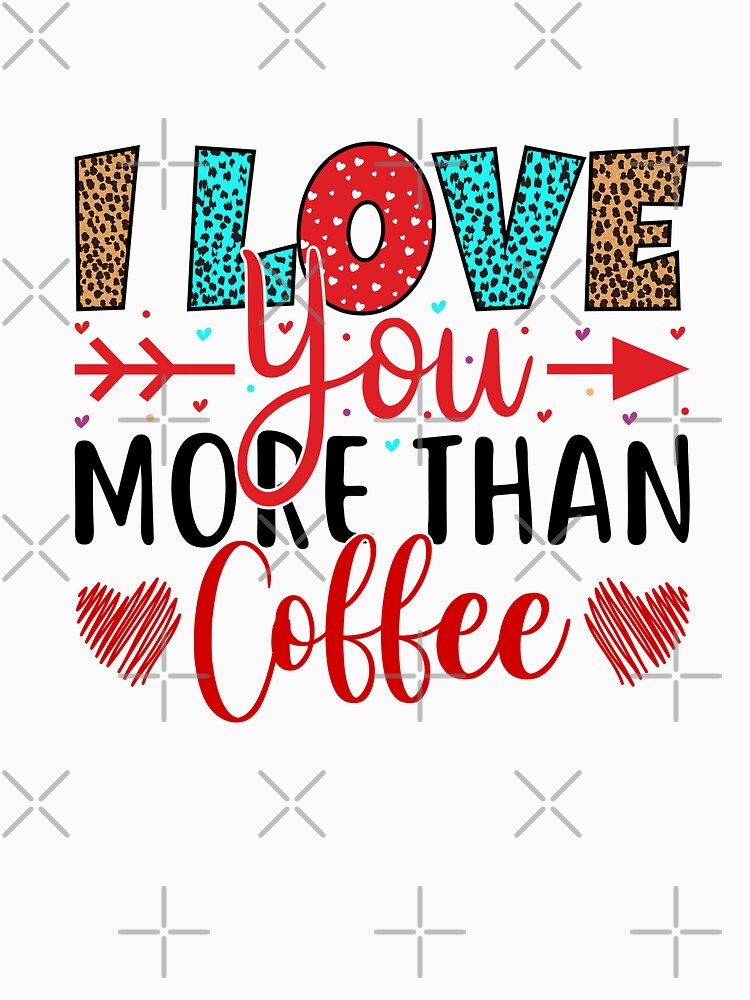 I love you more than a coffee by formylovelydog T-Shirts, Hoodie, Sweatshirt | BlankRebels.com (Image 3)
