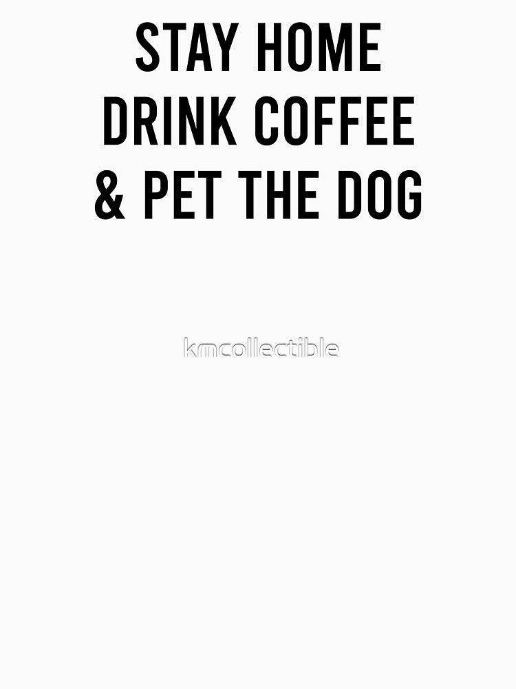 Funny Dog Lover Coffee Lover Gift Stay Home Drink Coffee and Pet The Dog by kmcollectible T-Shirts, Hoodie,... (Image 3)