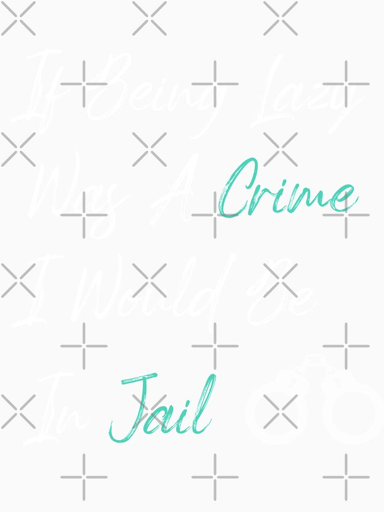If Being Lazy Was A Crime I Would Be In Jail, funny gift for lazy people by youfteen