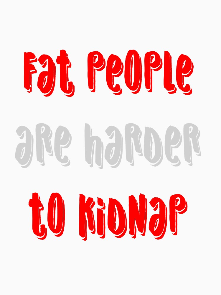 Fat people are harder to kidnap funny quote by all-quotes