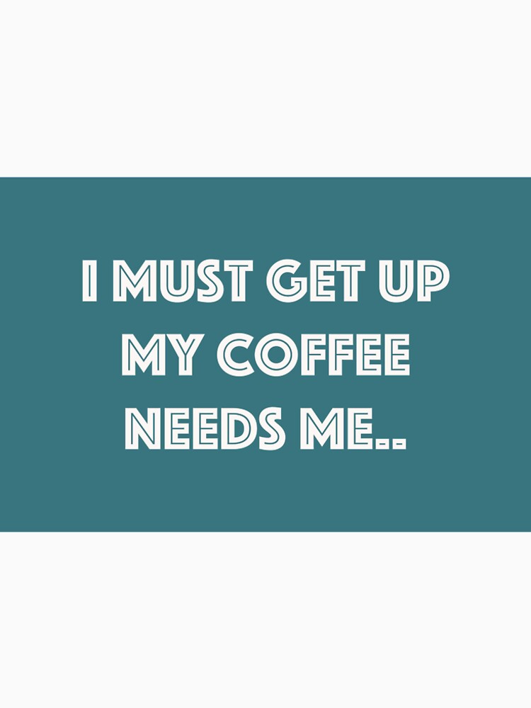 My coffee needs me by tonyhopeirl T-Shirts, Hoodie, Sweatshirt | BlankRebels.com (Image 2)